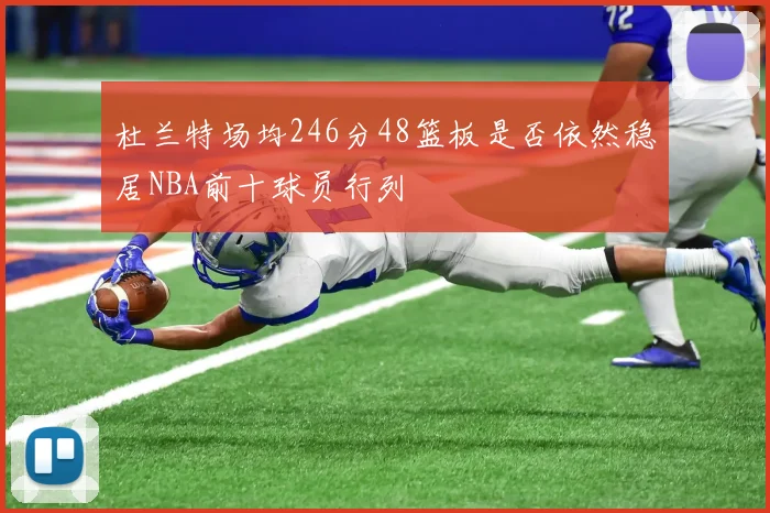 杜兰特场均246分48篮板是否依然稳居NBA前十球员行列