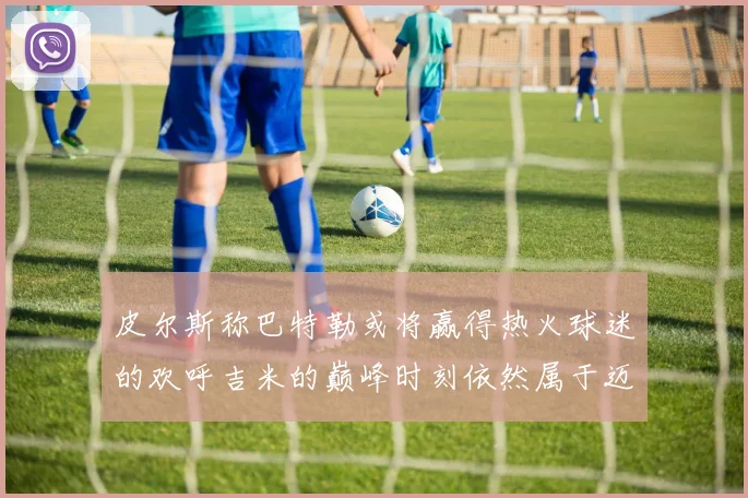 皮尔斯称巴特勒或将赢得热火球迷的欢呼吉米的巅峰时刻依然属于迈阿密