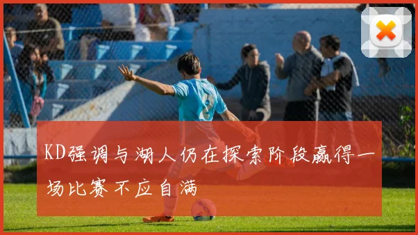 KD强调与湖人仍在探索阶段赢得一场比赛不应自满